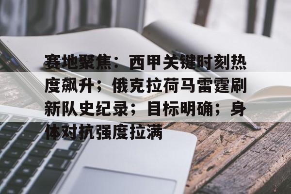 爱游戏官网下载-包含赛地聚焦：西甲关键时刻热度飙升；俄克拉荷马雷霆刷新队史纪录；目标明确；身体对抗强度拉满的词条